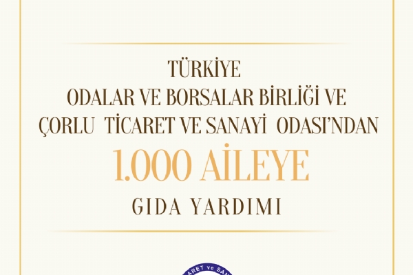 Türkiye Odalar ve Borsalar Birliği ve Çorlu Ticaret ve Sanayi Odası´ndan 1.000 Aileye Gıda Yardımı